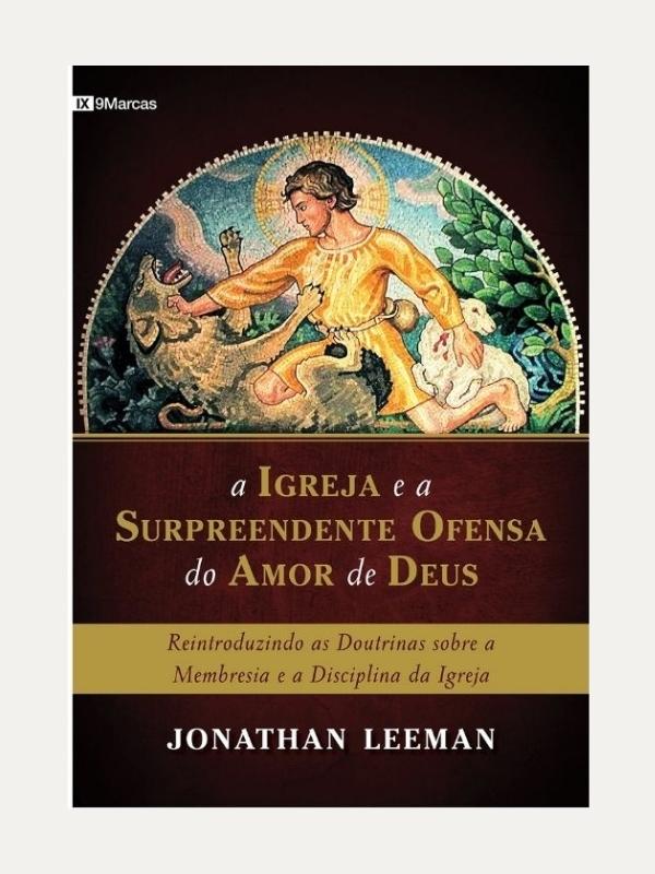 A-Igreja-e-a-surpreendente-ofensa-do-amor-Jonathan-Leeman-9788581321608